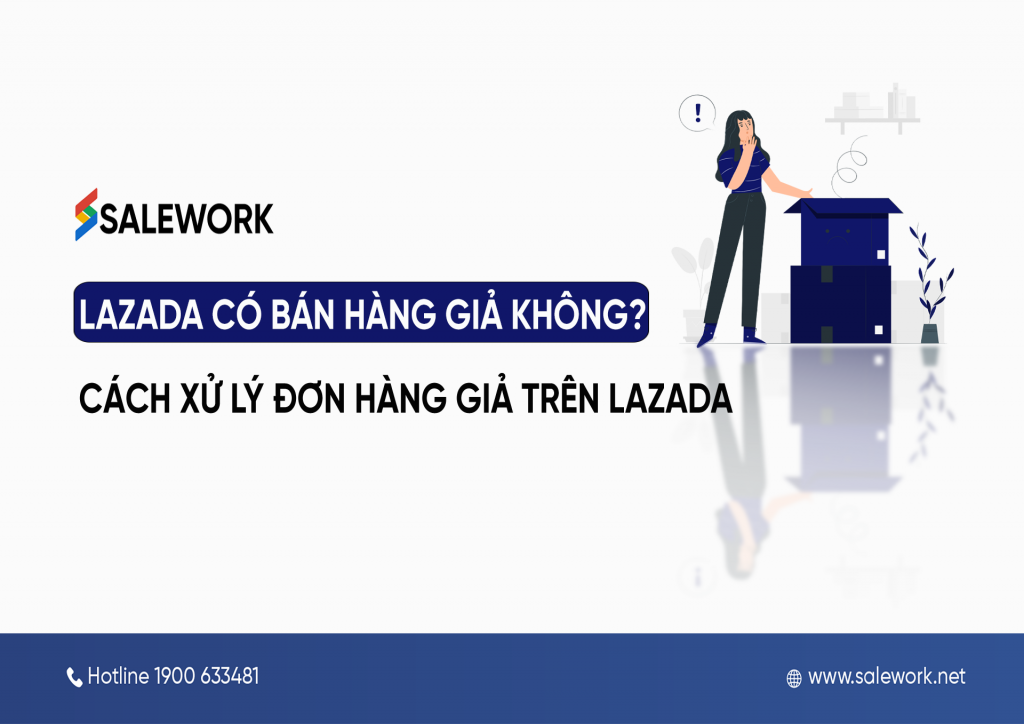 Lazada có bán hàng giả không? Cách xử lý đơn hàng giả trên Lazada